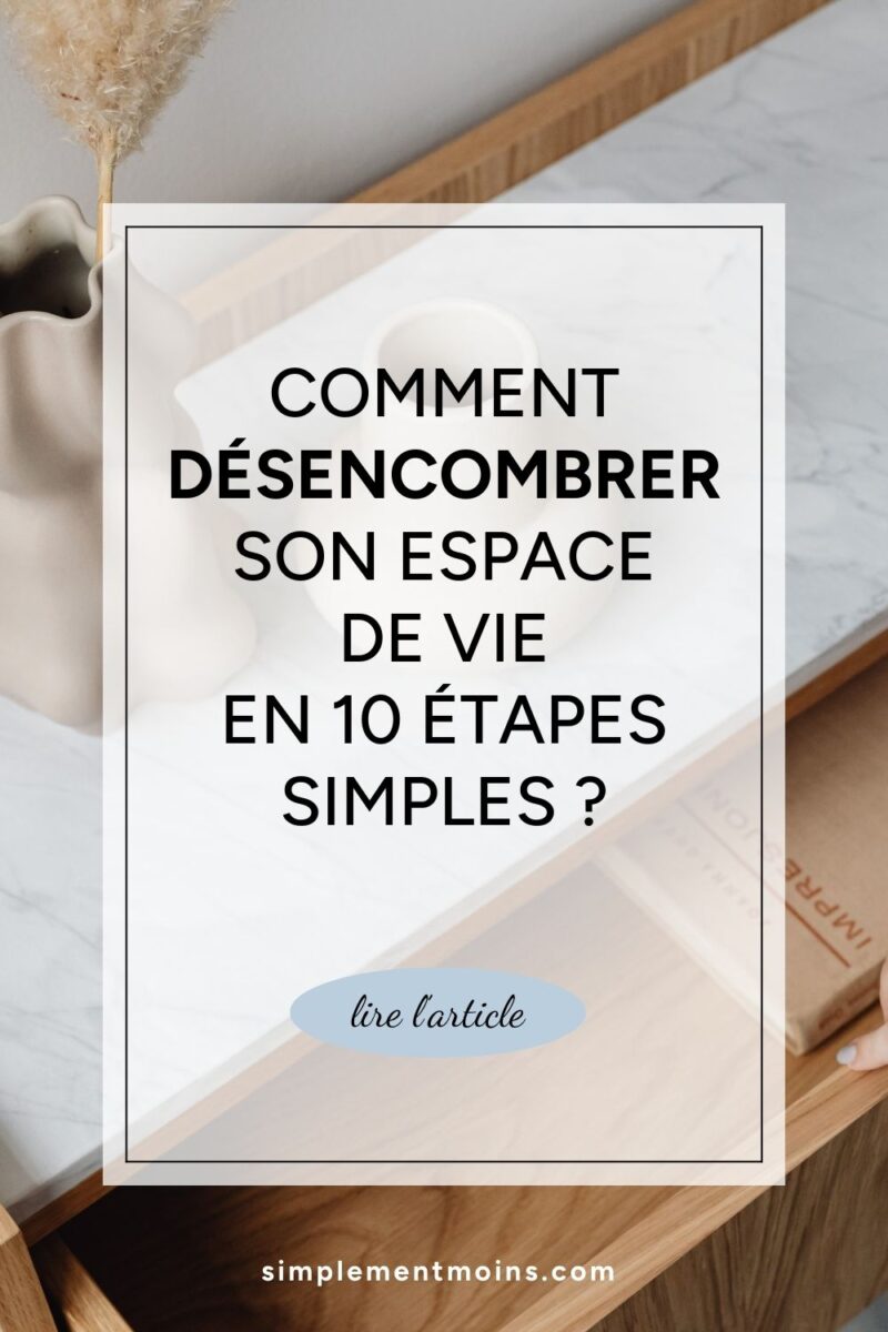 Comment désencombrer son espace de vie en 10 étapes simples